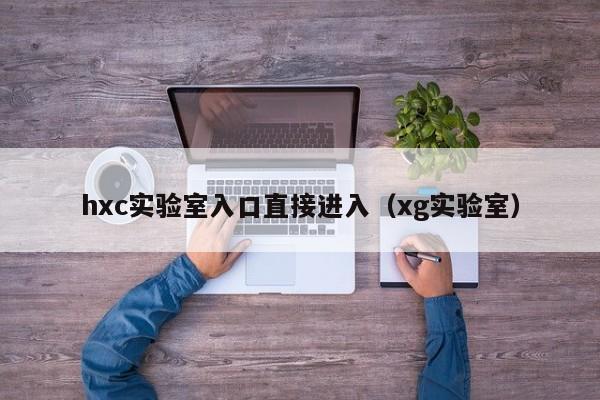 hxc实验室入口直接进入(xg实验室)