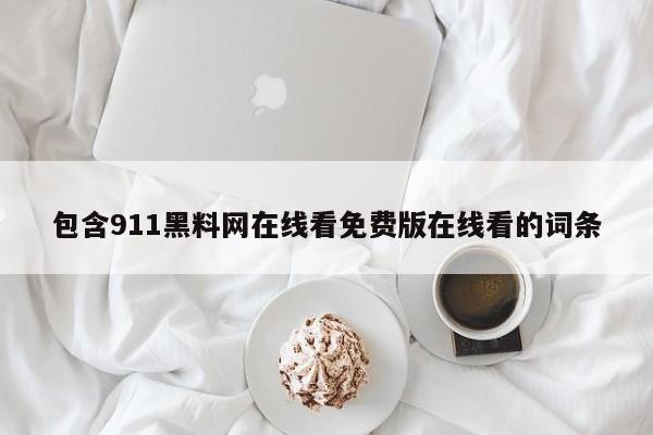 包含911黑料网在线看免费版在线看的词条