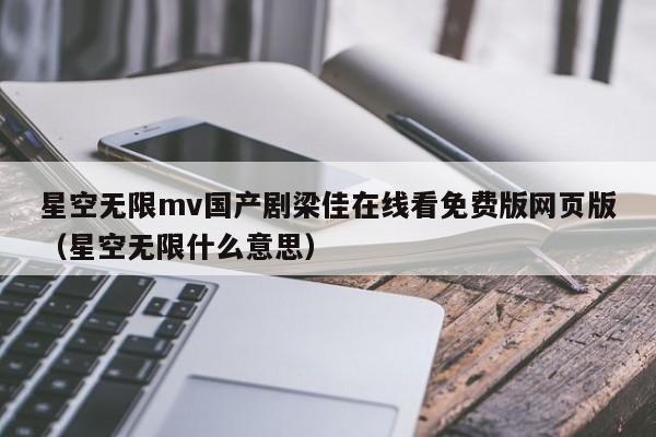 星空无限mv国产剧梁佳在线看免费版网页版(星空无限什么意思)