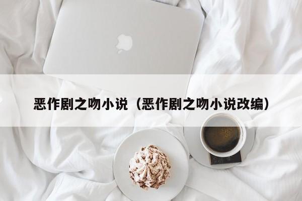 恶作剧之吻小说(恶作剧之吻小说改编)