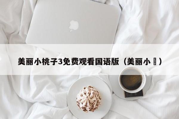 美丽小桃子3免费观看国语版(美丽小鳈)
