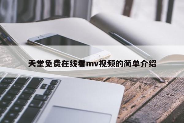 天堂免费在线看mv视频的简单介绍